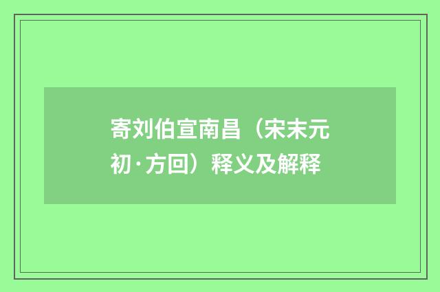 寄刘伯宣南昌（宋末元初·方回）释义及解释