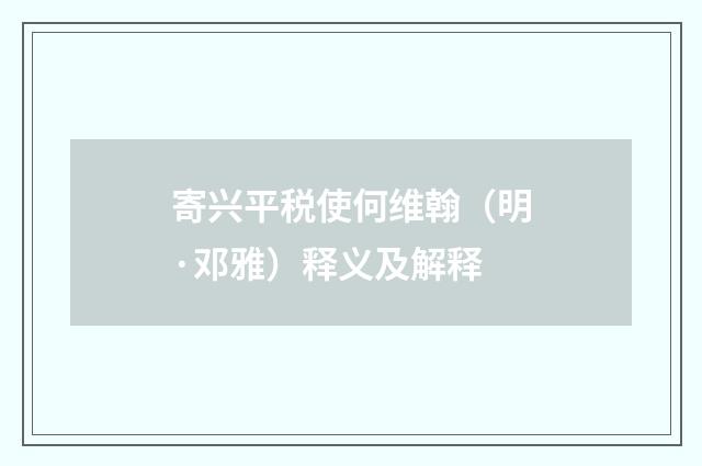 寄兴平税使何维翰（明·邓雅）释义及解释