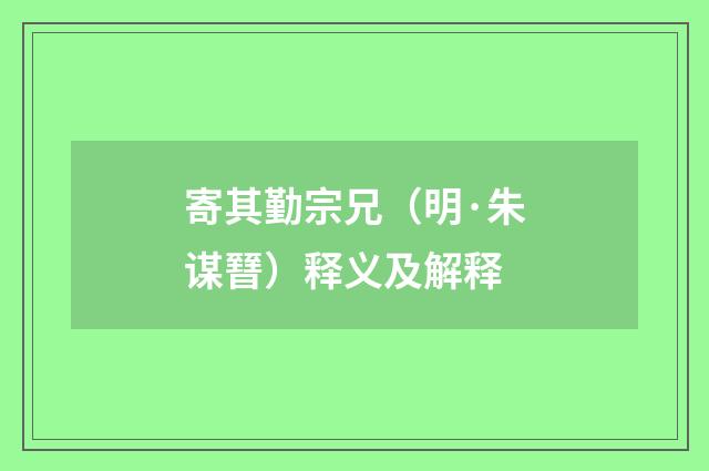 寄其勤宗兄（明·朱谋㬜）释义及解释