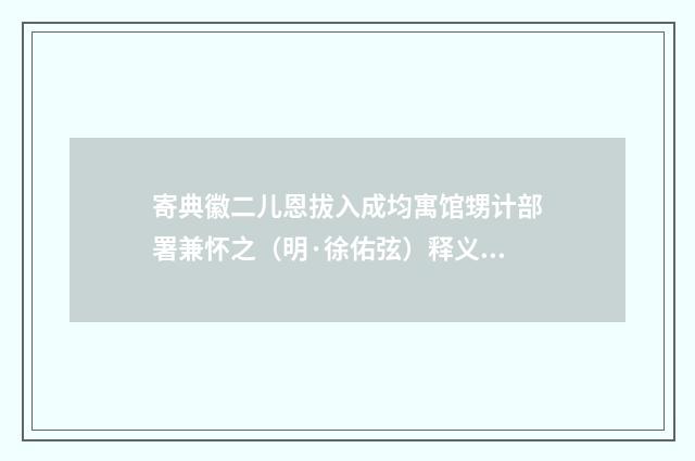 寄典徽二儿恩拔入成均寓馆甥计部署兼怀之（明·徐佑弦）释义及解释
