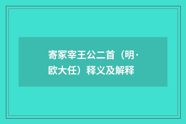 寄冢宰王公二首（明·欧大任）释义及解释