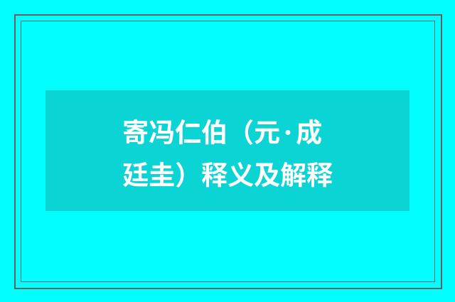 寄冯仁伯（元·成廷圭）释义及解释