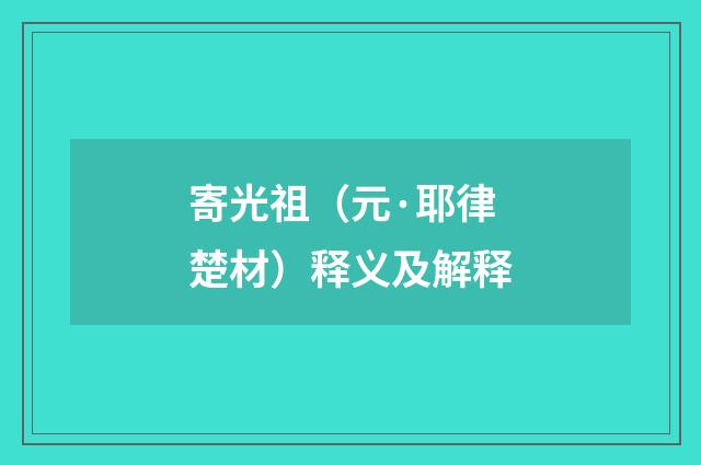 寄光祖（元·耶律楚材）释义及解释