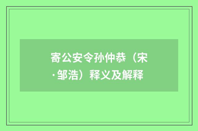 寄公安令孙仲恭（宋·邹浩）释义及解释