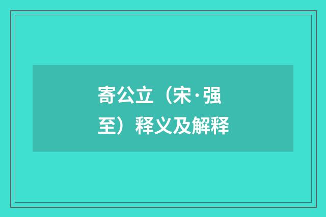寄公立（宋·强至）释义及解释