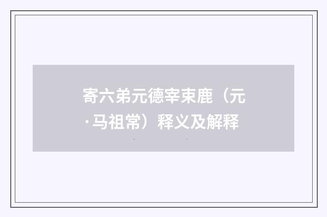 寄六弟元德宰束鹿（元·马祖常）释义及解释