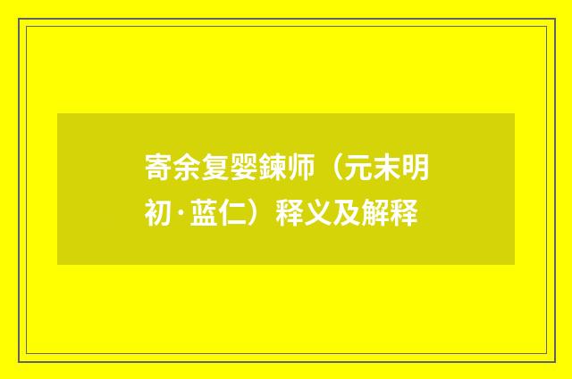 寄余复婴鍊师（元末明初·蓝仁）释义及解释