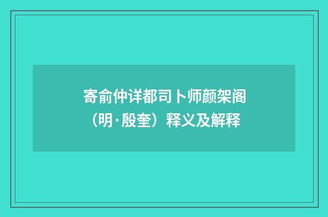 寄俞仲详都司卜师颜架阁（明·殷奎）释义及解释