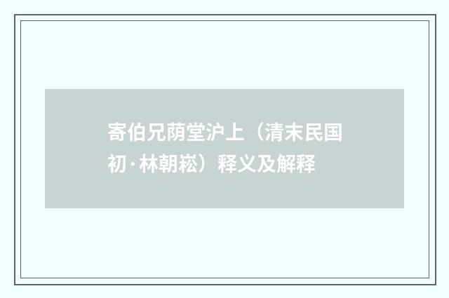 寄伯兄荫堂沪上（清末民国初·林朝崧）释义及解释