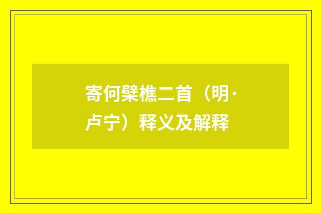 寄何檗樵二首（明·卢宁）释义及解释