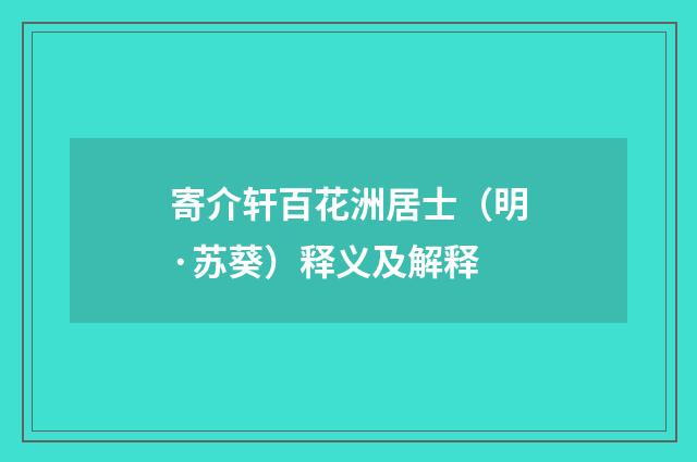 寄介轩百花洲居士（明·苏葵）释义及解释