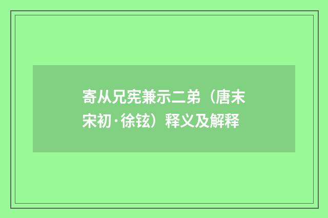 寄从兄宪兼示二弟（唐末宋初·徐铉）释义及解释