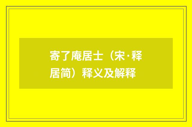 寄了庵居士（宋·释居简）释义及解释