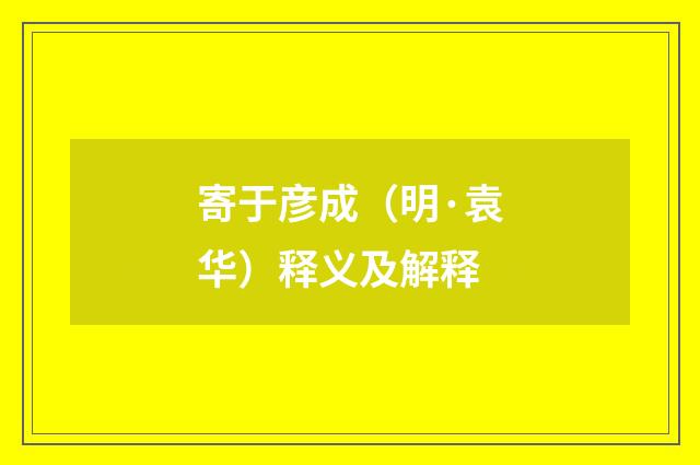 寄于彦成（明·袁华）释义及解释