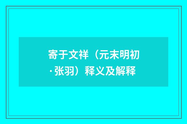 寄于文祥（元末明初·张羽）释义及解释