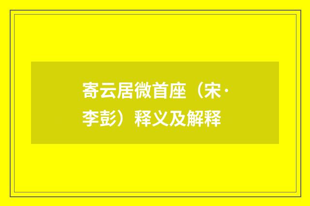 寄云居微首座（宋·李彭）释义及解释