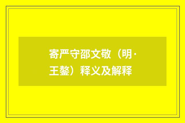 寄严守邵文敬（明·王鏊）释义及解释