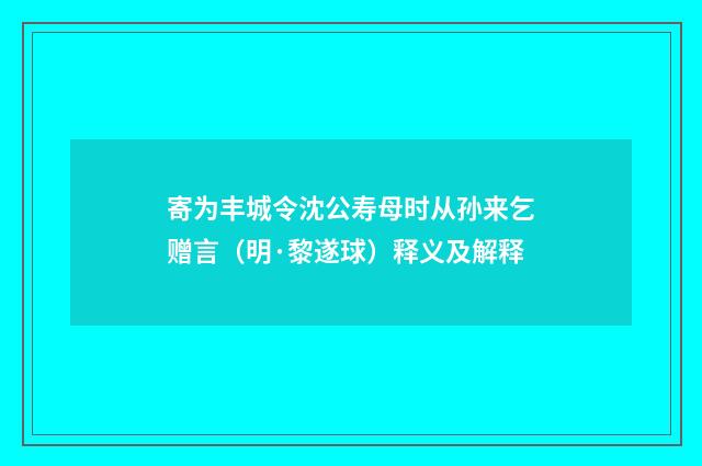 寄为丰城令沈公寿母时从孙来乞赠言（明·黎遂球）释义及解释