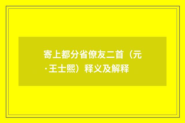 寄上都分省僚友二首（元·王士熙）释义及解释