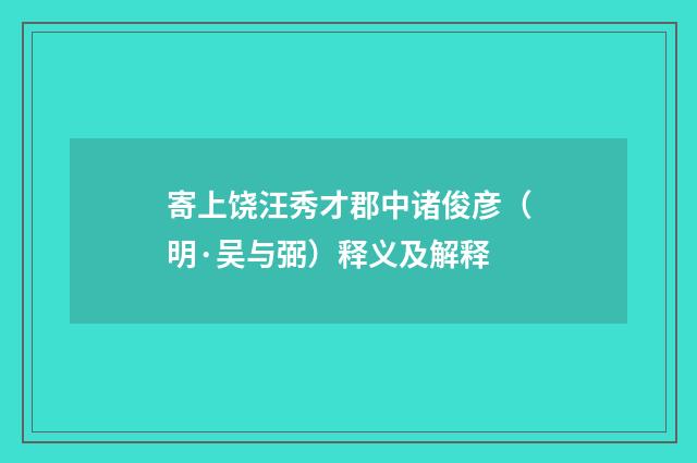 寄上饶汪秀才郡中诸俊彦（明·吴与弼）释义及解释