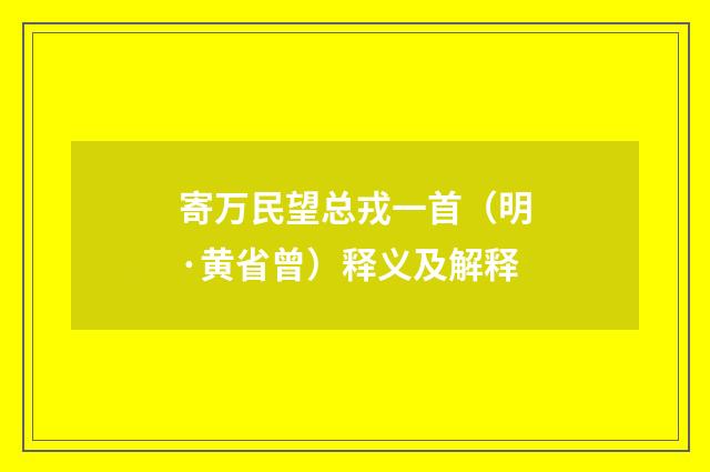 寄万民望总戎一首（明·黄省曾）释义及解释
