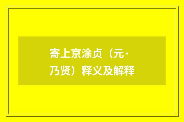 寄上京涂贞（元·乃贤）释义及解释