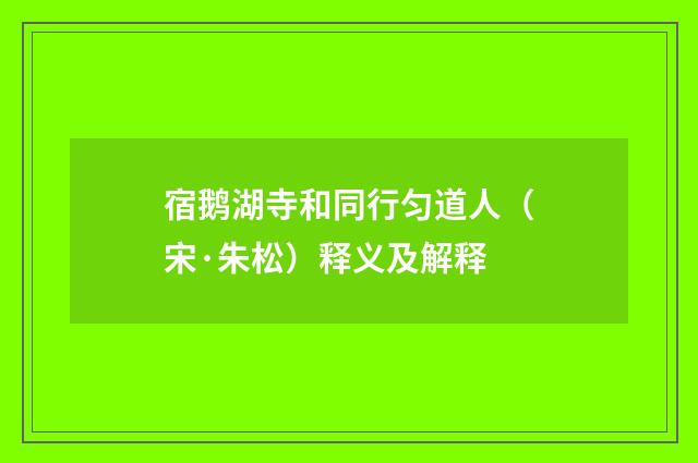 宿鹅湖寺和同行匀道人（宋·朱松）释义及解释