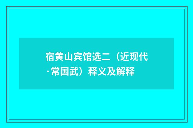 宿黄山宾馆选二（近现代·常国武）释义及解释