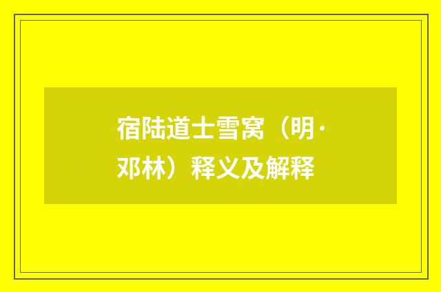 宿陆道士雪窝（明·邓林）释义及解释