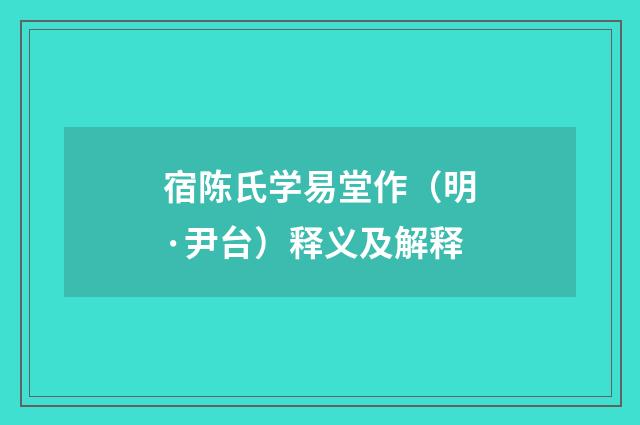 宿陈氏学易堂作（明·尹台）释义及解释