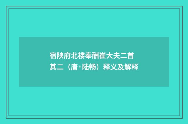 宿陕府北楼奉酬崔大夫二首 其二（唐·陆畅）释义及解释