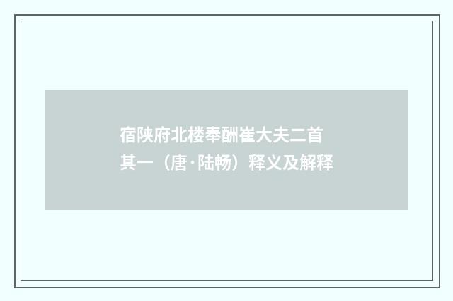 宿陕府北楼奉酬崔大夫二首 其一（唐·陆畅）释义及解释