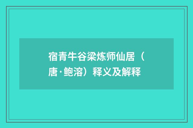 宿青牛谷梁炼师仙居（唐·鲍溶）释义及解释