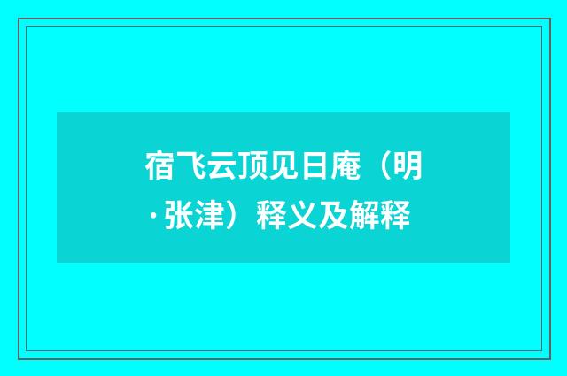 宿飞云顶见日庵（明·张津）释义及解释