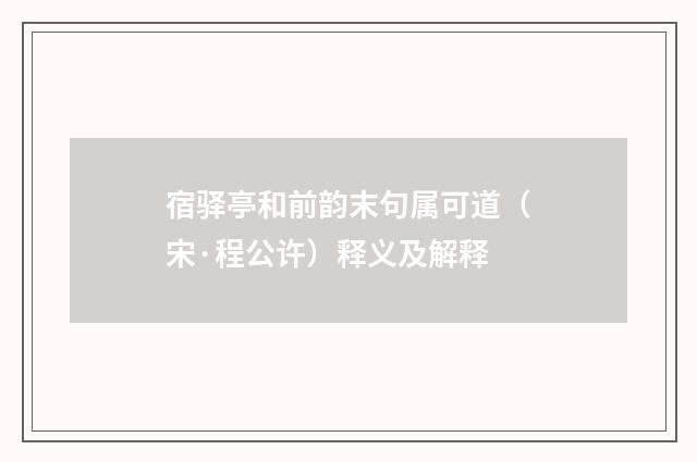 宿驿亭和前韵末句属可道（宋·程公许）释义及解释