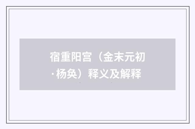 宿重阳宫（金末元初·杨奂）释义及解释