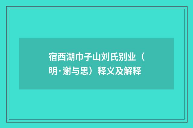 宿西湖巾子山刘氏别业（明·谢与思）释义及解释