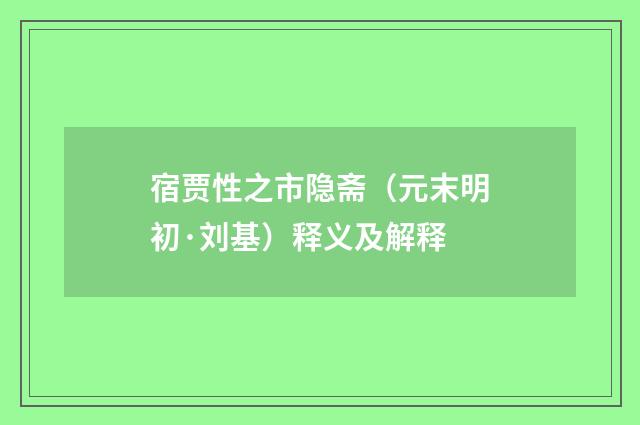 宿贾性之市隐斋（元末明初·刘基）释义及解释