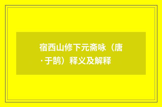 宿西山修下元斋咏（唐·于鹄）释义及解释