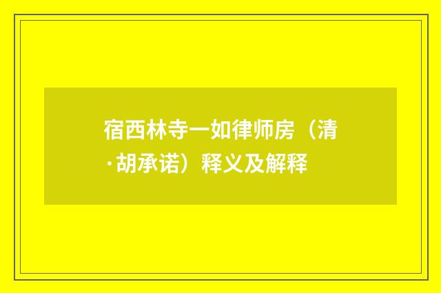 宿西林寺一如律师房（清·胡承诺）释义及解释