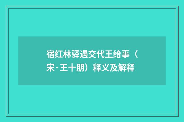 宿红林驿遇交代王给事（宋·王十朋）释义及解释