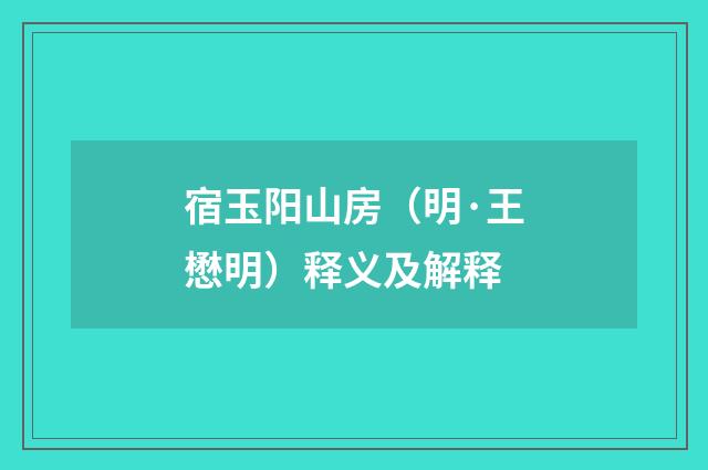 宿玉阳山房（明·王懋明）释义及解释