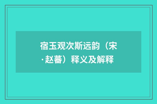 宿玉观次斯远韵（宋·赵蕃）释义及解释
