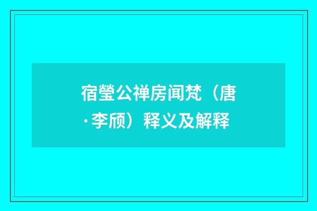 宿瑩公禅房闻梵（唐·李颀）释义及解释
