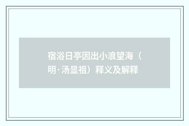 宿浴日亭因出小浪望海（明·汤显祖）释义及解释
