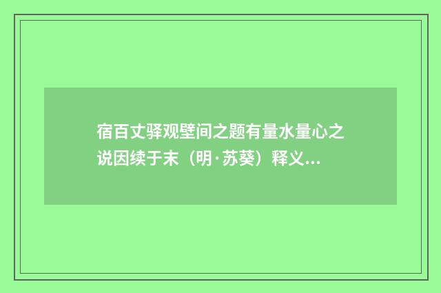 宿百丈驿观壁间之题有量水量心之说因续于末（明·苏葵）释义及解释