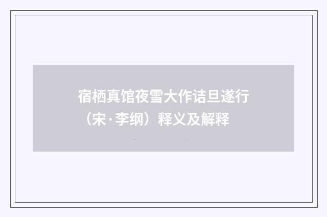 宿栖真馆夜雪大作诘旦遂行（宋·李纲）释义及解释