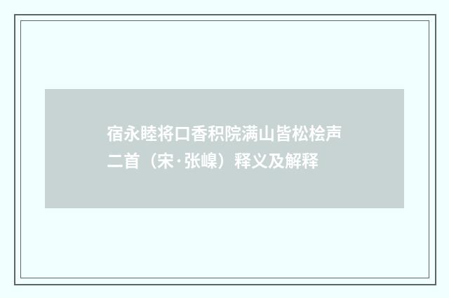 宿永睦将口香积院满山皆松桧声二首（宋·张嵲）释义及解释