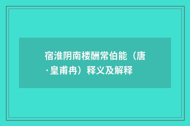 宿淮阴南楼酬常伯能（唐·皇甫冉）释义及解释