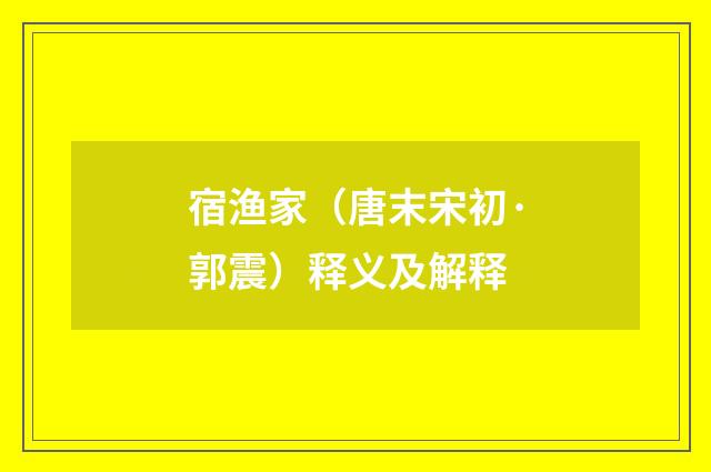 宿渔家（唐末宋初·郭震）释义及解释